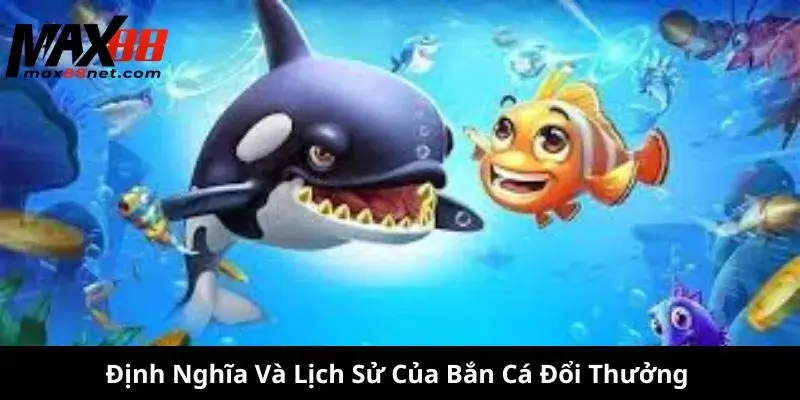 Bắn Cá Đổi Thưởng – Chơi Game Hay, Nhận Thưởng Lớn 1 Định Nghĩa Và Lịch Sử Của Bắn Cá Đổi Thưởng